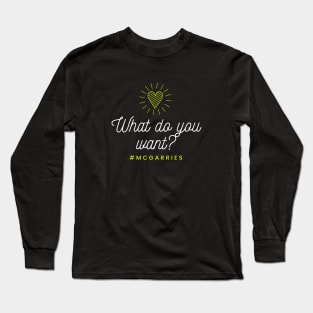 What do you want? Long Sleeve T-Shirt